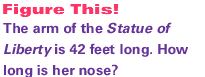 The arm of the Statue of Liberty is 42 feet long. How long is her nose?