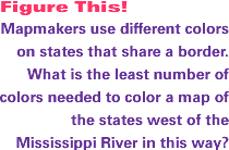 Mapmakers use different colors on states that share a border. What is the least number of colors needed to color a map of the states west of the Mississippi River in this way?
