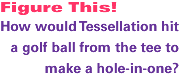 How would Tessellation hit a golf ball from the tee to make a hole-in-one?
