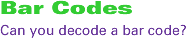 Bar Codes: Can you decode a bar code?